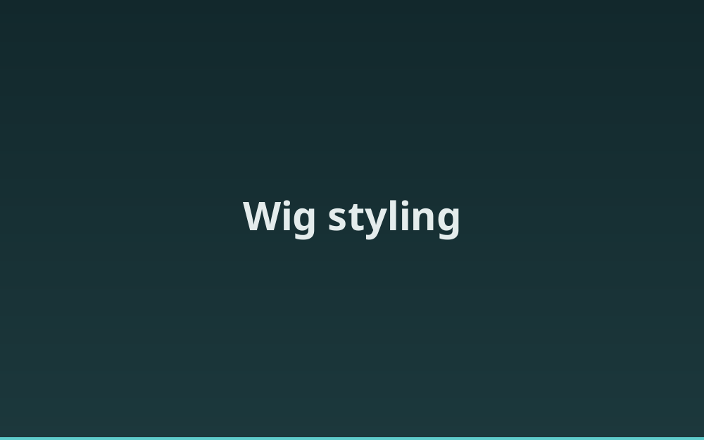 Wig styling 