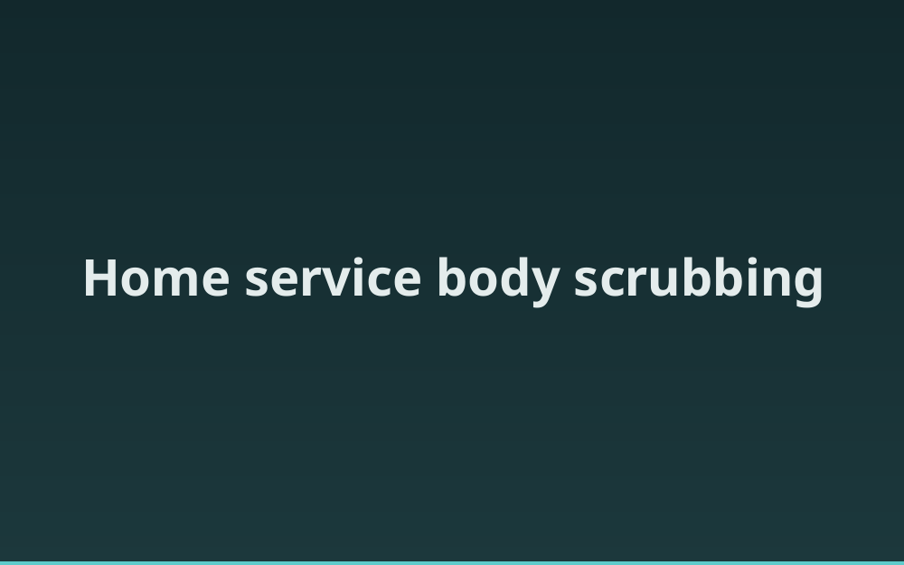 Home service body scrubbing 