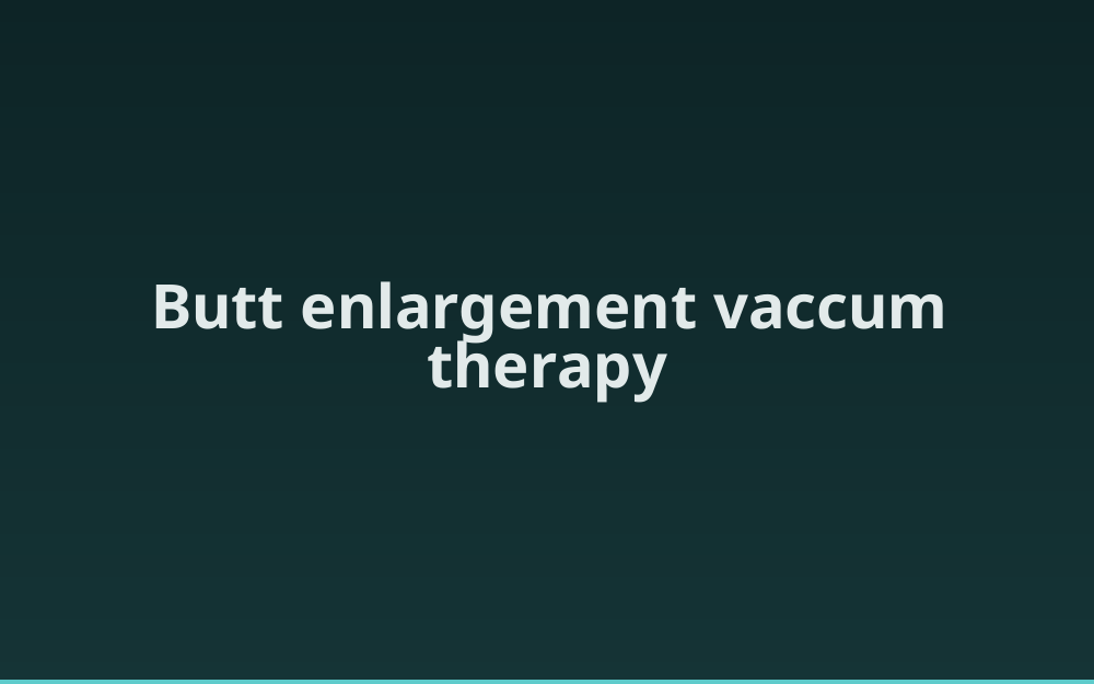 Butt enlargement vaccum therapy 