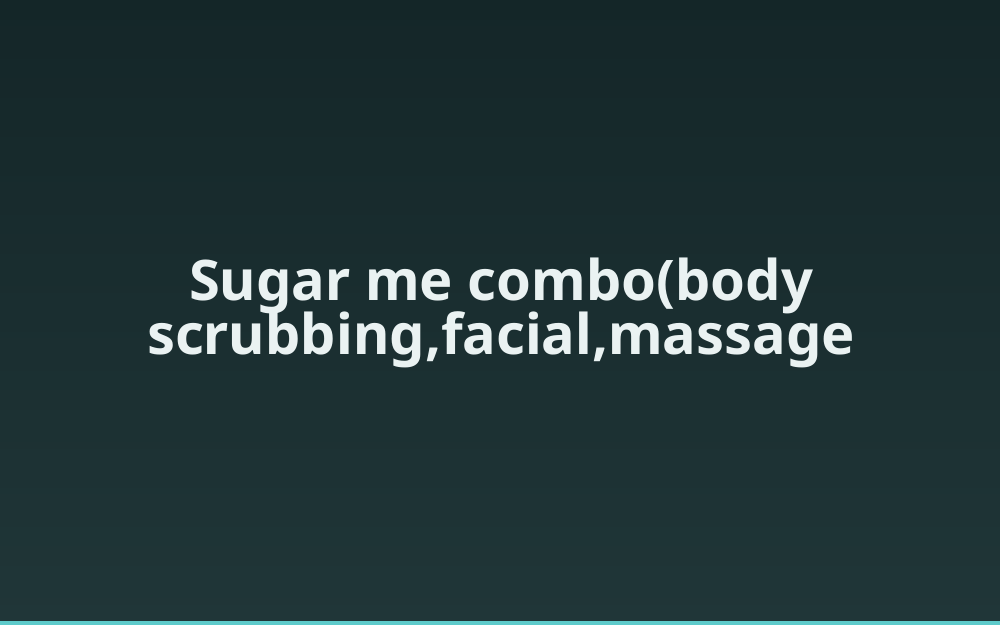 Sugar me combo(body scrubbing,facial,massage 